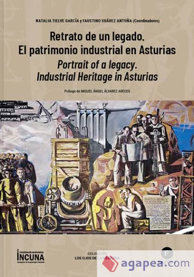 Retrato de un legado. Portrait of a legacy "El patrimonio industrial en Asturias. Industrial Heritage in Asturias"