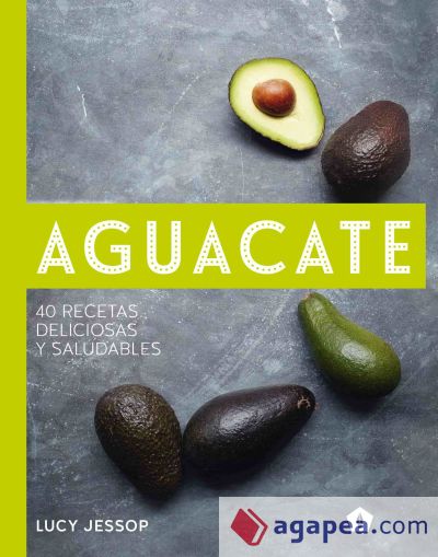 Aguacate: 40 recetas deliciosas y saludables