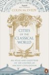 Cities of the Classical World: An Atlas and Gazetteer of 120 Centres of Ancient Civilization