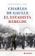 Portada de Charles de Gaulle, el estadista rebelde, de Pablo P&eacute;rez L&oacute;pez