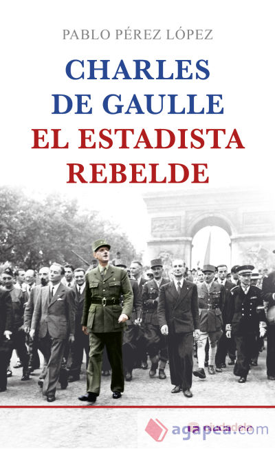 Charles de Gaulle, el estadista rebelde