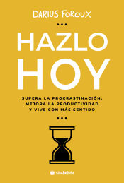 Portada de Hazlo hoy: Supera la procrastinación, mejora la productividad y vive con más sentido
