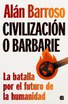 Civilizaci&oacute;n O Barbarie: La Batalla Por El Futuro De La Humanidad De Alan Barroso