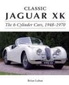 Classic Jaguar Xk: The 6-Cylinder Cars, 1948-1970