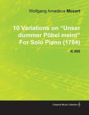 Portada de 10 Variations on Unser Dummer Pöbel Meint by Wolfgang Amadeus Mozart for Solo Piano (1784) K.455