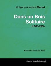 Portada de Wolfgang Amadeus Mozart - Dans Un Bois Solitaire - K.308/295b - A Score for Voice and Piano