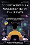 Codificaci&oacute;n Para Adolescentes de 13 a 19 A&ntilde;os: Aprenda Python, JavaScript y dise&ntilde;o de juegos con proyectos reales para principiantes y estudiantes de