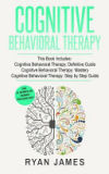 Cognitive Behavioral Therapy: 3 Manuscripts - Cognitive Behavioral Therapy Definitive Guide, Cognitive Behavioral Therapy Mastery, Cognitive Behavio