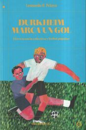 Portada de Durkheim marca un gol: Efervescencia colectiva y f&uacute;tbol popular