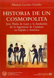 Portada de HISTORIA DE UN COSMOPOLITA: JOSE MARIA DE LANZA Y LA FUNDACION DE LA INGENIERIA DE CAMINOS EN ESPAÑA Y AMERICA