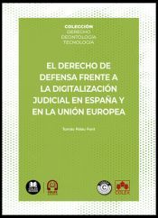 Portada de El derecho de defensa frente a la digitalizaci&oacute;n judicial en Espa&ntilde;a y en la Uni&oacute;n Europea: COLECCI&Oacute;N | DERECHO. DEONTOLOG&Iacute;A. TECNOLOG&Iacute;A