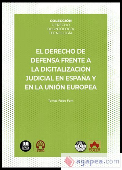 El derecho de defensa frente a la digitalizaci&oacute;n judicial en Espa&ntilde;a y en la Uni&oacute;n Europea: COLECCI&Oacute;N | DERECHO. DEONTOLOG&Iacute;A. TECNOLOG&Iacute;A