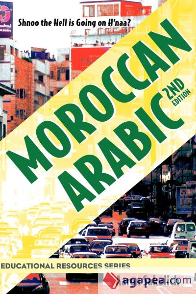 Moroccan Arabic - Shnoo the Hell Is Going on Hâ€™Naa? a Practical Guide to Learning Moroccan Darija - The Arabic Dialect of Morocco (2nd Edition)