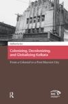 Colonising, Decolonising, and Globalising Kolkata: From a Colonial to a Post-Marxist City