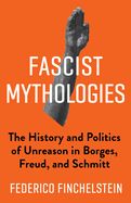 Portada de Fascist Mythologies: The History and Politics of Unreason in Borges, Freud, and Schmitt