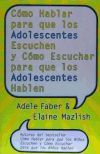 Como Hablar Para Que los Adolescentes Escuchen y Como Escuchar Para Que los Adolescentes Hablen Como Hablar Para Que los Adolescentes Escuchen y Como Escuchar Para Que los Adolescentes Hablen