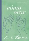 Cómo Orar: Reflexiones Y Ensayos