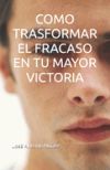 Como Trasformar El Fracaso En Tu Mayor Victoria