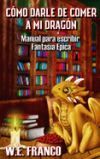 Cómo darle de comer a mi Dragón: Manual para escribir Fantasía Épica