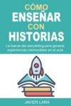 Cómo enseñar con historias: La fuerza del storytelling para generar experiencias memorables en el aula