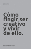 C&oacute;mo fingir ser creativo y vivir de ello.