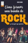 Cómo formar una banda de rock: y conseguir que funcione