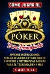 Cómo jugar al Póker para principiantes: Aprende instrucciones, reglas de juego, estrategias de expertos y matemáticas básicas para el Texas Hold'em y