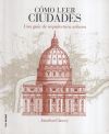 Cómo leer ciudades : una guía de arquitectura urbana