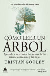 Cómo Leer Un árbol: Aprende A Interpretar Las Formas De Las Raíces, Los Troncos Y Las Hojas De Tristan Gooley