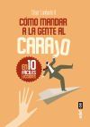 C&oacute;mo Mandar A La Gente Al Carajo: En Diez F&aacute;ciles Lecciones De C&eacute;sar Landaeta Hurtado