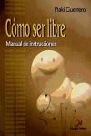 Cómo ser libre : manual de instrucciones