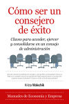 Cómo ser un consejero de éxito: Claves para acceder, ejercer y consolidarse en un consejo de administración.