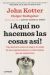 Portada de ¡Aquí no hacemos las cosas así!, de John P. Kotter