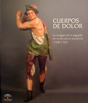 Portada de Cuerpos de dolor : la imagen de lo sagrado en la escultura española, 1500-1750