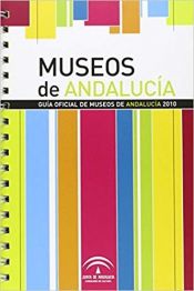 Portada de Guía oficial de Museos de Andalucía 2010: museos, conjuntos y colecciones museográficas