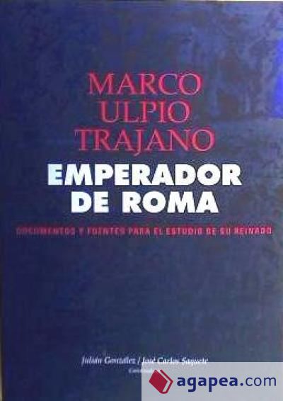 Marco Ulpio Trajano, emperador de Roma: documentos y fuentes para el estudio de su reinado