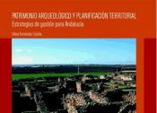 Portada de Patrimonio arqueológico y planificación territorial : estrategias de gestión para Andalucía