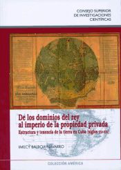 Portada de De los dominios del rey al imperio de la propiedad privada: Estructura y tenencia de la tierra en Cuba (siglos XVI-XIX)