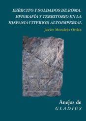 Portada de Ejército y soldados de Roma : epigrafía y territorio en la Hispania Citerior altoimperial