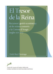 Portada de El Tresor de la Reina : recursos i gestió econòmica de les reines consorts a la Corona d'Aragó (segles XIV-XV)