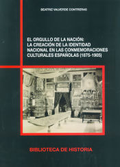 Portada de El orgullo de la nación : la creación de la identidad nacional en las conmemoraciones culturales españolas, 1875-1905
