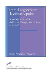 Portada de Entre el negoci privat i la caritar popular : la redempció de captius a la Corona d'Aragó baixmedieval (1410-1458)