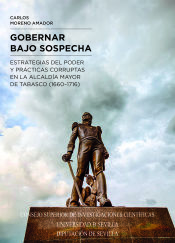 Portada de Gobernar bajo sospecha: estrategias del poder y prácticas corruptas en la Alcaldía Mayor de Tabasco (1660-1716)