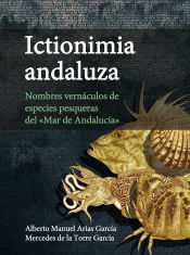 Portada de Ictionimia andaluza : nombres vernáculos de especies pesqueras del "mar de Andalucía"