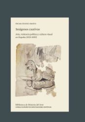 Portada de Imágenes cautivas : arte, violencia política y cultura visual en España (1923-1959)