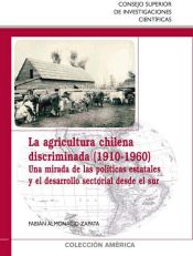 Portada de La agricultura chilena discriminada (1910-1960) : una mirada de las políticas estatales y el desarrollo sectorial desde el sur (Ebook)