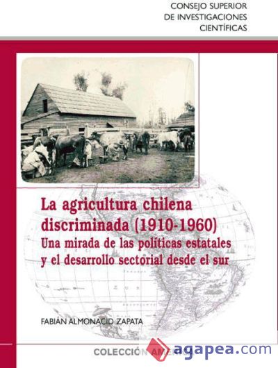 La agricultura chilena discriminada (1910-1960) : una mirada de las políticas estatales y el desarrollo sectorial desde el sur (Ebook)