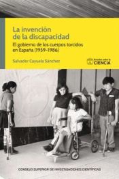 Portada de La invención de la discapacidad : el gobierno de los cuerpos torcidos en España (1959-1986)