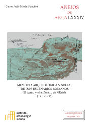 Portada de Memoria arqueológica y social de dos escenarios romanos: el teatro y el anfiteatro de Mérida (1910-1936)