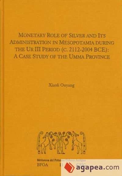 Monetary role of silver and its administration in Mesopotamia during the Ur III period (c. 2112-2004 BCE): a case study of the Umma province (Ebook)